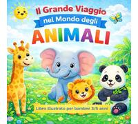 Il grande viaggio nel mondo degli animali: Un libro illustrato per bambini dai 3 ai 5 anni