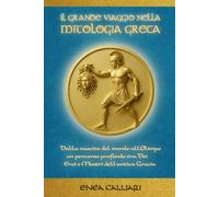 IL GRANDE VIAGGIO NELLA MITOLOGIA GRECA: Dalla nascita del mondo all’Olimpo, un percorso profondo tra Dei, Eroi e Mostri dell'antica Grecia (MYTHIC ROOTS SAGA)