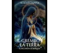 IL GREMBO E LA TERRA: La natività di Maria nella visione cosmica di Ildegarda di Bingen: 11 (ILDEGARDA E LA CREAZIONE)