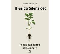 il grido silenzioso: Poesie dall'abisso della mente