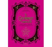 Il Grimorio Completo. Pratiche Magiche E Incantesimi Per Risvegliare La Strega Che in Te