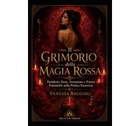 Il Grimorio della Magia Rossa: Desiderio, eros, attrazione e potere femminile nella pratica esoterica