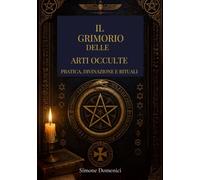 Il Grimorio delle Arti Occulte: Pratica, Divinazione e Rituali