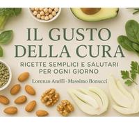 Il gusto della cura: Ricette semplici e salutari per ogni giorno