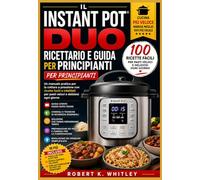 Il Instant Pot Duo Ricettario e guida per principianti: Un manuale pratico per la cottura a pressione con ricette facili e infallibili per pasti ... giorno (La serie "Everyday User Mastery")