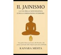 Il Jainismo: La Via della Nonviolenza e della Liberazione Interiore: Una guida chiara ai principi, alla filosofia e alla pratica spirituale della religione più antica dell’India