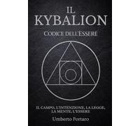 Il Kybalion: Il Campo, l'Intenzione, la Legge, La Mente, l'Essere (Codice dell'Essere)
