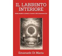 IL LABIRINTO INTERIORE: Guida semplice ai simboli, ai numeri e alla conoscenza di sé