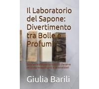 Il Laboratorio del Sapone: Divertimento tra Bolle e: Dalla teoria alla pratica: tutto ciò che serve per produrre saponi unici e personalizzati