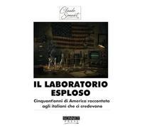 IL LABORATORIO ESPLOSO: Cinquant'anni di America raccontata agli italiani che ci credevano