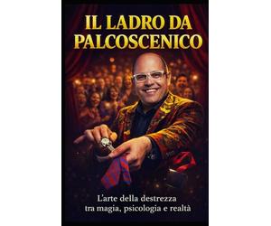 Il Ladro da Palcoscenico: Segreti di Pickpocketing, Misdirection e Psicologia dell'Attenzione per il Palco e la Vita Quotidiana