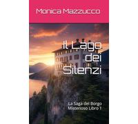 Il Lago dei Silenzi: La Saga del Borgo Misterioso Libro 1 (La Saga del Borgo Misterioso - Quando il passato non tace più)