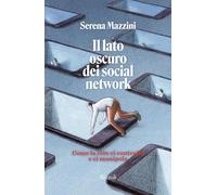 Il lato oscuro dei social network. Come la rete ci controlla e manipola (Varia)