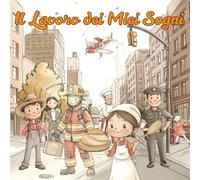 Il Lavoro dei Miei Sogni: Un Libro Illustrato Educativo con oltre 30 Lavori Spiegati ai Bambini dai 2 ai 6 anni. Storie Semplici e Valori Positivi per ... e Rispetto (I Miei Primi...Libri Illustrati)