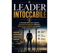 Il Leader Intoccabile: Il manuale tattico per superare il burnout manageriale, eliminare la burocrazia aziendale e recuperare il tuo capitale cognitivo