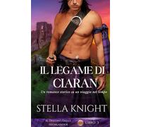 Il legame di Ciaran: Un romance storico su un viaggio nel tempo (Il Destino Degli Highlander)