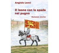 Il leone con la spada nel pugno: Romanzo storico