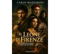 IL LEONE DI FIRENZE: Tra intrighi, arte e sangue nella corte dei Medici (Le Ombre del Rinascimento)