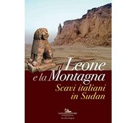 Il leone e la montagna. Scavi italiani in Sudan