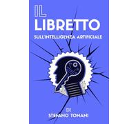 Il Libretto sull'Intelligenza Artificiale: Guida semplice per capire l'IA e il futuro della tecnologia