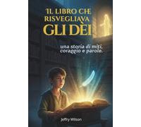 Il libro che risvegliava gli dèi: Una Storia di Miti, Coraggio e Parole