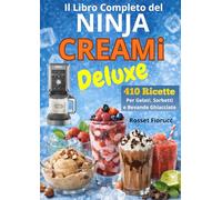 Il Libro Completo del Ninja CREAMi Deluxe: 410 Ricette per Gelati, Sorbetti e Bevande Ghiacciate