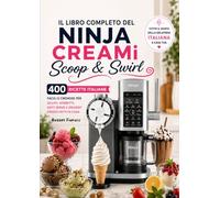 Il Libro Completo del Ninja CREAMi Scoop & Swirl 400 Ricette Italiane Facili e Cremose per Gelati, Sorbetti, Soft Serve e Dessert Freddi Fatti in Casa