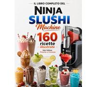 Il Libro Completo del Ninja SLUSHI: 160 Ricette Illustrate | Idee Italiane Fresche e Cremose