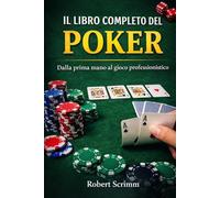 IL LIBRO COMPLETO DEL POKER: Dalla prima mano al gioco professionistico (Sistemi e Strategie di Gioco)
