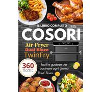 Il libro completo della COSORI Air Fryer Dual Blaze TwinFry 360 ricette facili e gustose per cucinare ogni giorno