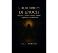 IL LIBRO COMPLETO DI ENOCH: Antiche profezie, scritture perdute e i segreti dei Guardiani rivelati