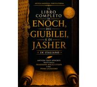 Il Libro Completo di Enoch, dei Giubilei e di Jasher in Italiano: Antichi Testi Apocrifi Tratti Dalla Tradizione Biblica Etiope e dal Primo Giudaismo