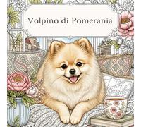 Il Libro da Colorare dello Pomerania / Spitz Nano: Dolci disegni rilassanti con soffici cagnolini - Scene di casa, vita quotidiana e natura