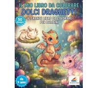 Il libro da colorare intitolato "Dolci Draghetti": l Grande Libro da Colorare per Bambini