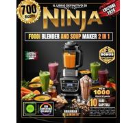 IL LIBRO DEFINITIVO DI NINJA FOODI BLENDER AND SOUP MAKER 2 IN 1: Oltre 700 ricette facili e semplici per principianti ed esperti, frullati salutari, ... salse gourmet e molto altro ancora!