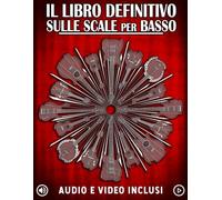Il Libro Definitivo Sulle Scale Per Basso: Apprendere tutte le scale e i modi essenziali per il basso con esercizi, audio e video. (La serie definitiva di libri sul basso)