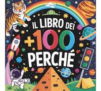Il libro dei +100 perché: Domande curiose e Risposte Semplici per Bambini (3-10 Anni). Libro A COLORI illustrato, Idea Regalo perfetta per Natale.