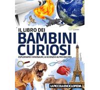 Il Libro dei Bambini Curiosi: L'enciclopedia per bambini dai 6 ai 10 anni per scoprire e imparare tutto sui dinosauri, l'astronomia, gli animali, la ... educativa per rispondere a tutte le domande