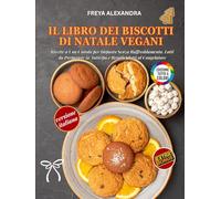 IL LIBRO DEI BISCOTTI DI NATALE VEGANI: Ricette a Una Ciotola per Impasto Senza Raffreddamento, Lotti da Preparare in Anticipo e Regali Adatti al Congelatore