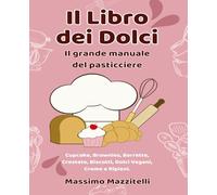 Il Libro dei Dolci: Il grande manuale del pasticciereThe Complete Bakery Cookbook: Cake, Cheesecake, Cupcake, Brownies, Bars, Tart, Cookies, Vegan, ... Recipes and Guidance, step by step with p