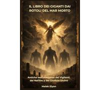 Il Libro dei Giganti dai Rotoli del Mar Morto: Antiche testimonianze dei Vigilanti, dei Nefilim e del Giudizio Divino