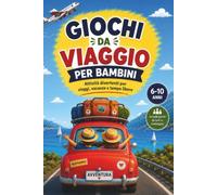 Il Libro dei giochi da viaggio per bambini 6, 7, 8, 9, 10 anni: Passatempi e attività per Auto, Treno, Aereo, Vacanze e Tempo Libero