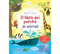Il libro dei perché. Gli animali. Sollevo e scopro