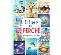 IL LIBRO DEI PERCHÉ: “Nuova edizione” Il libro perfetto per bambini curiosi dai 3 agli 8 anni - 250 perché da scoprire insieme!