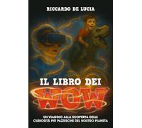 IL LIBRO DEI WOW: UN VIAGGIO ALLA SCOPERTA DELLE CURIOSITÀ PIÙ PAZZESCHE DEL NOSTRO PIANETA | Libro per ragazzi dai 9 ai 15 anni | Include giochi extra