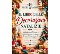 Il libro delle decorazioni natalizie: Calendario dell'avvento: 24 decorazioni per preparare la casa, l'albero e la tavola, con spirito natalizio (PRIMA DI NATALE)