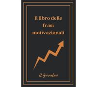 Il libro delle frasi motivazionali: 111 frasi motivazionali per migliorare se stessi! Lasciati ispirare ogni giorno da una citazione dei migliori esperti di mindset. Bonus partecipazione al libro.