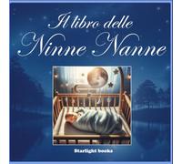 Il Libro delle Ninne Nanne: Storie della Buonanotte per bambini, Consigli e Curiosità per un dolce sonno. Regalo ideale per Mamme, Neomamme e Nascite (Età 0-3)