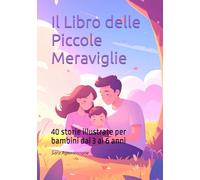 Il Libro delle Piccole Meraviglie: 40 storie illustrate per bambini dai 3 ai 6 anni