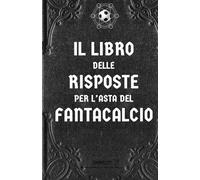 Il Libro delle Risposte - Asta del Fantacalcio: Apri una pagina e trova la Saggezza - Risposte assurde, profetiche e spietate per chi sogna di vincere l’asta (e la guerra mentale con gli amici)